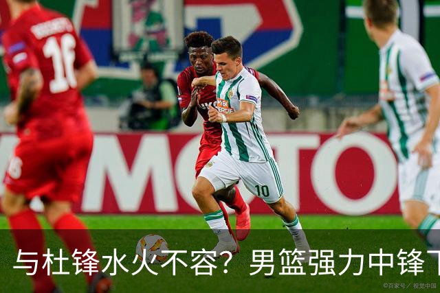 与杜锋水火不容？男篮强力中锋下家曝光，广东队惨遭重大打击！