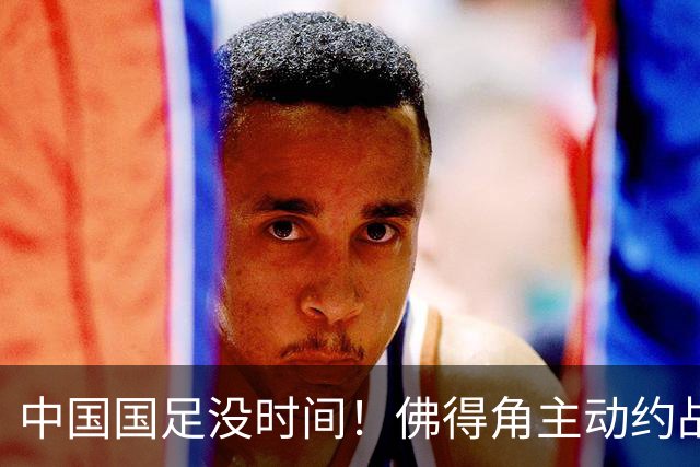 中国国足没时间！佛得角主动约战国足，被国足婉拒