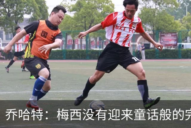 乔哈特：梅西没有迎来童话般的完美结局 亚马尔19岁就通关了足球