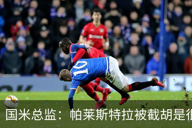 国米总监：帕莱斯特拉被截胡是很正常的事 我们与英超有经济差距