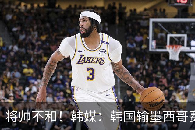 将帅不和！韩媒：韩国输墨西哥赛后，洪明甫在更衣室训斥了孙兴慜