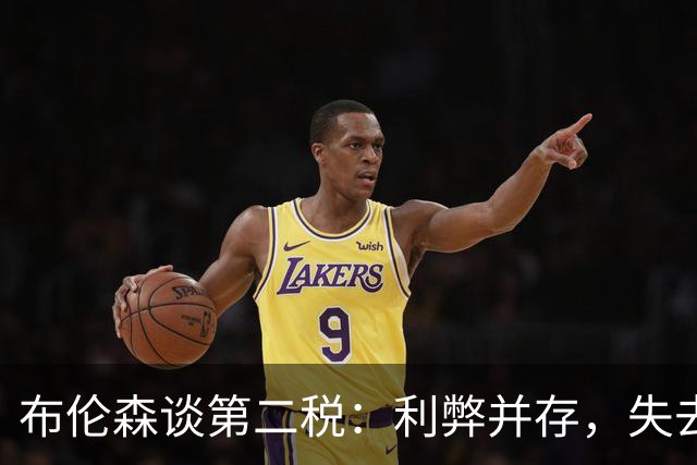 布伦森谈第二税：利弊并存，失去米切尔·罗宾逊是代价