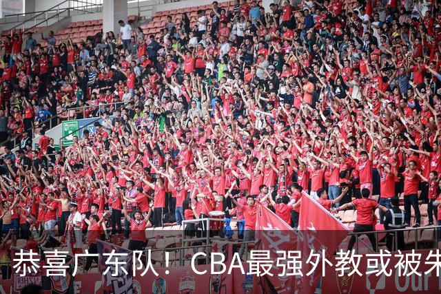 恭喜广东队！CBA最强外教或被朱芳雨抢下，徐昕回归成定局？