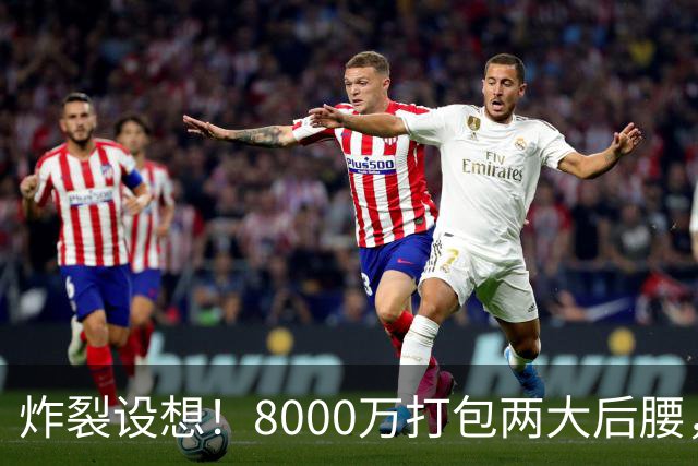 炸裂设想！8000万打包两大后腰，曼联夏窗中场直接凑齐一套豪华班底