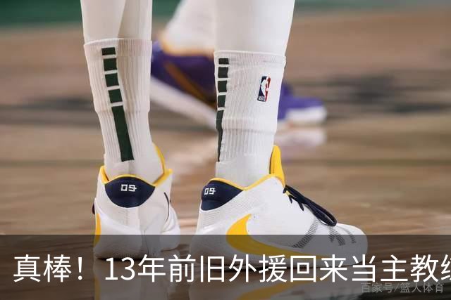 真棒！13年前旧外援回来当主教练，带过杜兰特欧文，郭艾伦可惜了