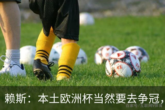 赖斯：本土欧洲杯当然要去争冠，不知道这为什么还有疑问