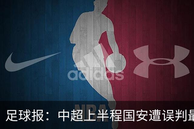 足球报：中超上半程国安遭误判最多，14张罚单严打中超球场暴力