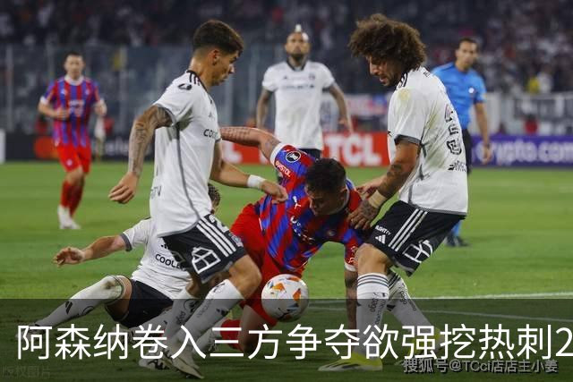 阿森纳卷入三方争夺欲强挖热刺28岁带刀中卫 球员合同至2029年